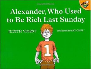 Alexander, Who Used to Be Rich Last Sunday, By Judith Viorst, ages 4-8:Alexander is given a dollar from his grandparents on Sunday. Even though he wants to save it, temptation lures him to spend which makes him grumpy.