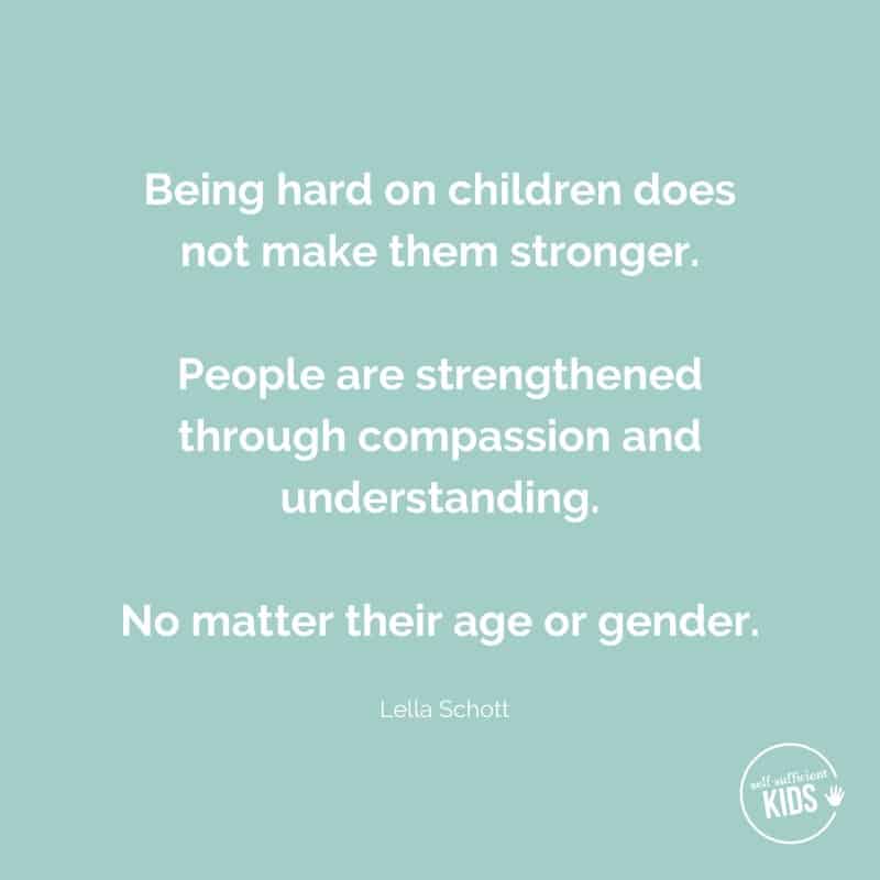 Quote: Being hard on children does not make them stronger.