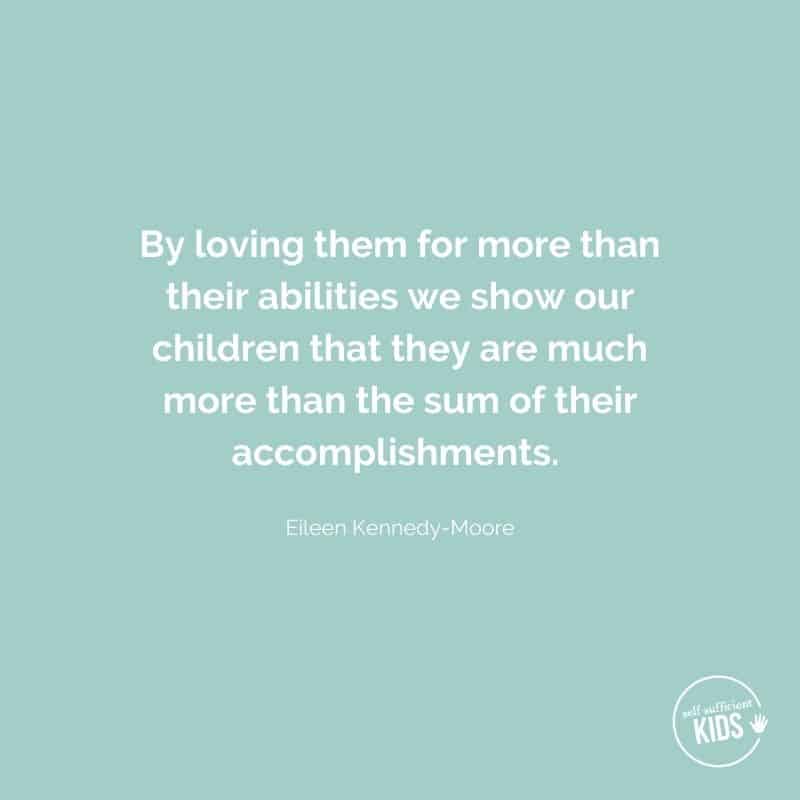 By loving them for more than their abilities we show our children that they are much more than the sum of their accomplishments. 