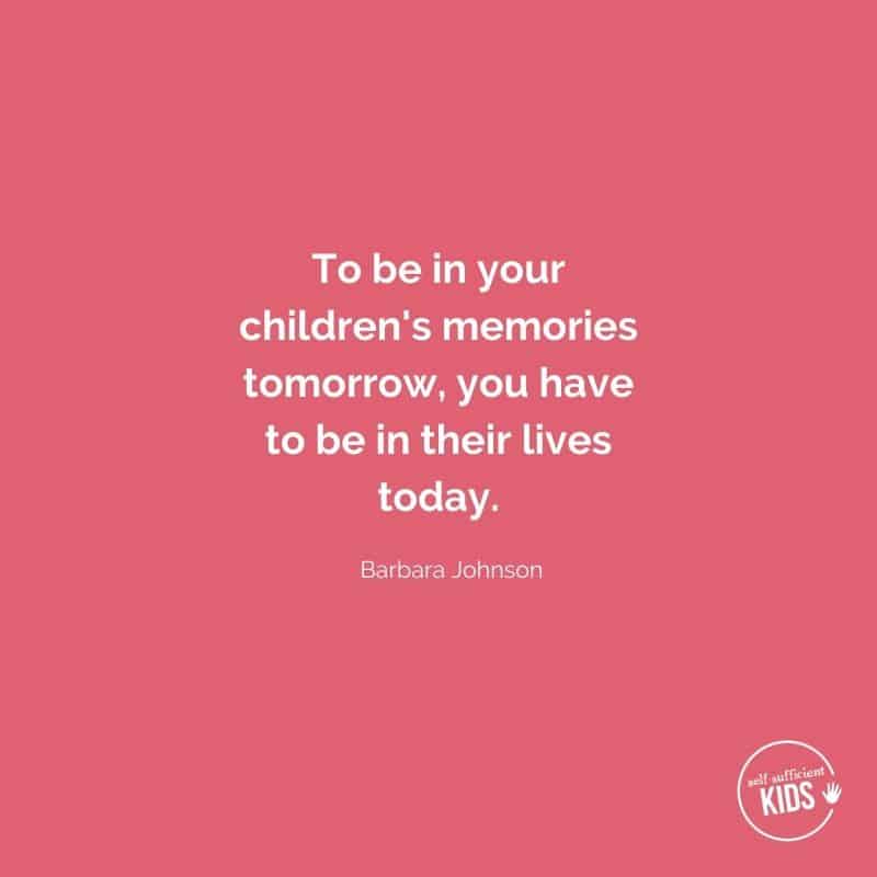 to be in your children's memories tomorrow