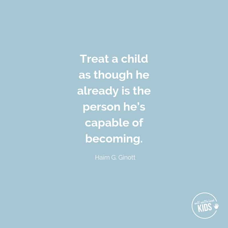 Quote: treat a child as though he already is the person he's capable of becoming