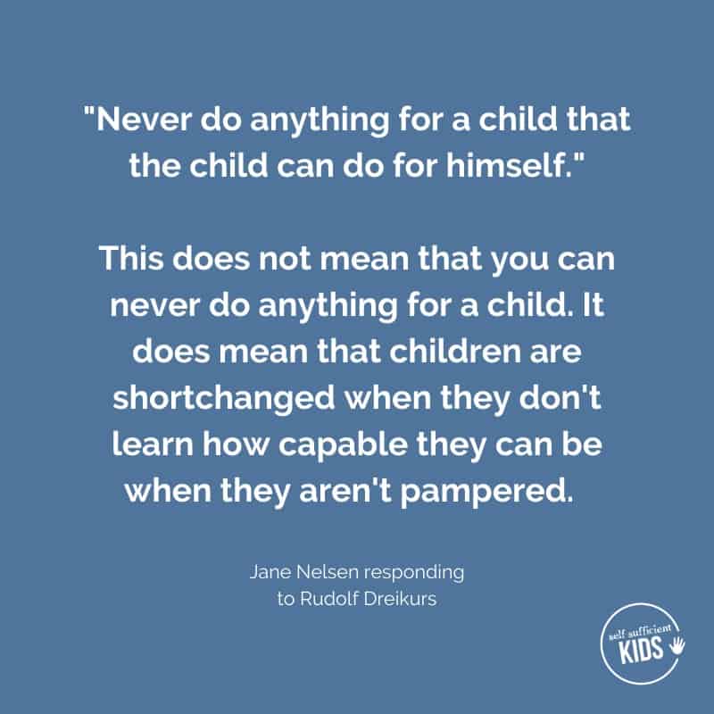 Quote: Never do anything for a child that the child can do for himself.