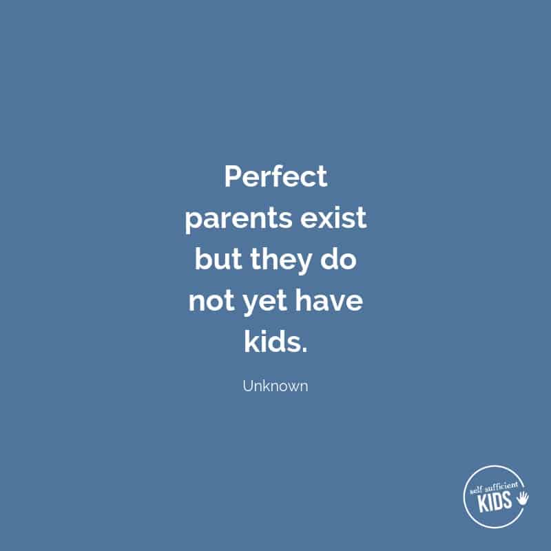 Quote: perfect parents exist but they do not yet have kids