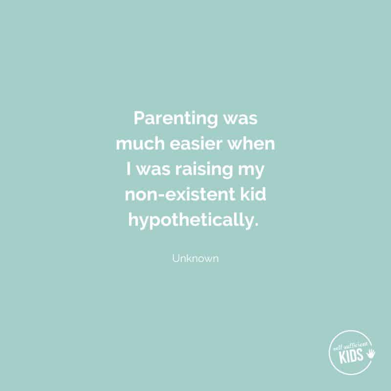 Quote: Parenting was much easier when I was raising my non-existent kid hypothetically. - unknown